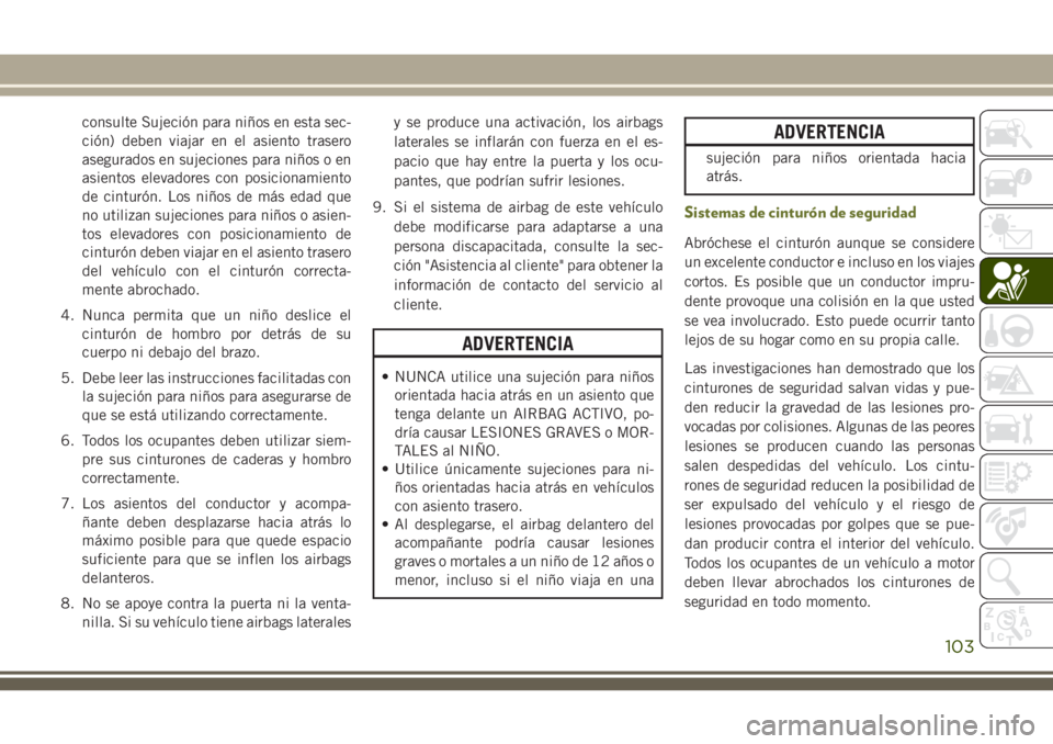 JEEP CHEROKEE 2018 Manual de Empleo y Cuidado (in Spanish) consulte Sujeción para niños en esta sec-
ción) deben viajar en el asiento trasero
asegurados en sujeciones para niños o en
asientos elevadores con posicionamiento
de cinturón. Los niños de más JEEP CHEROKEE 2018 Manual de Empleo y Cuidado (in Spanish) consulte Sujeción para niños en esta sec-
ción) deben viajar en el asiento trasero
asegurados en sujeciones para niños o en
asientos elevadores con posicionamiento
de cinturón. Los niños de más