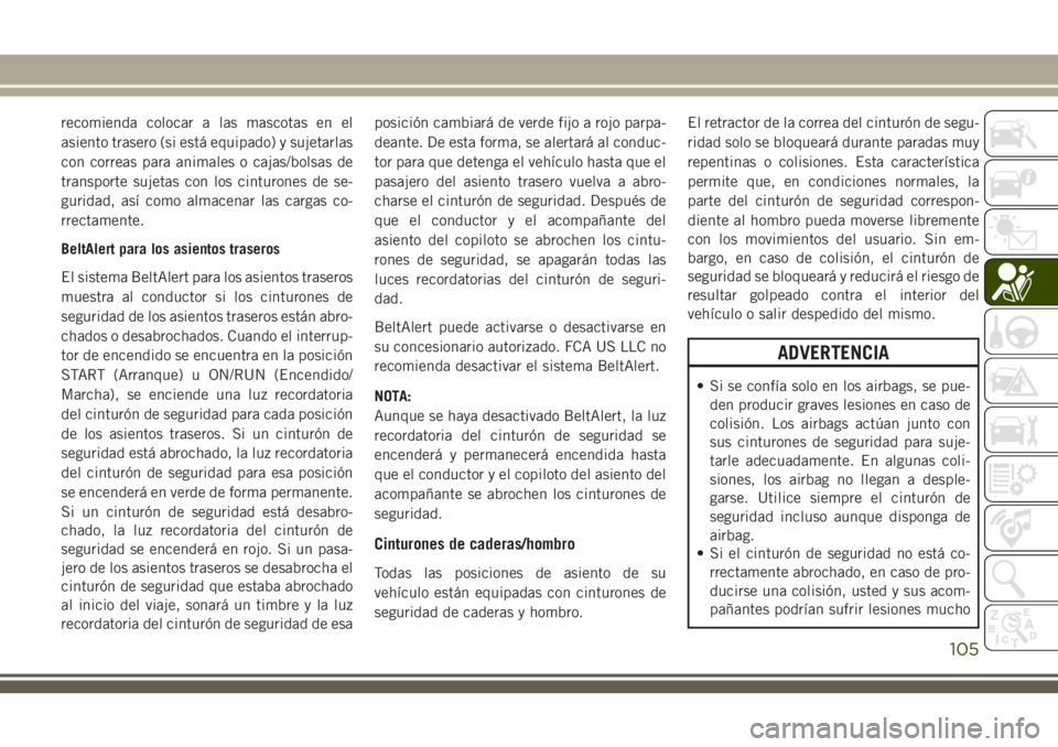 JEEP CHEROKEE 2018 Manual de Empleo y Cuidado (in Spanish) recomienda colocar a las mascotas en el
asiento trasero (si está equipado) y sujetarlas
con correas para animales o cajas/bolsas de
transporte sujetas con los cinturones de se-
guridad, así como alm JEEP CHEROKEE 2018 Manual de Empleo y Cuidado (in Spanish) recomienda colocar a las mascotas en el
asiento trasero (si está equipado) y sujetarlas
con correas para animales o cajas/bolsas de
transporte sujetas con los cinturones de se-
guridad, así como alm