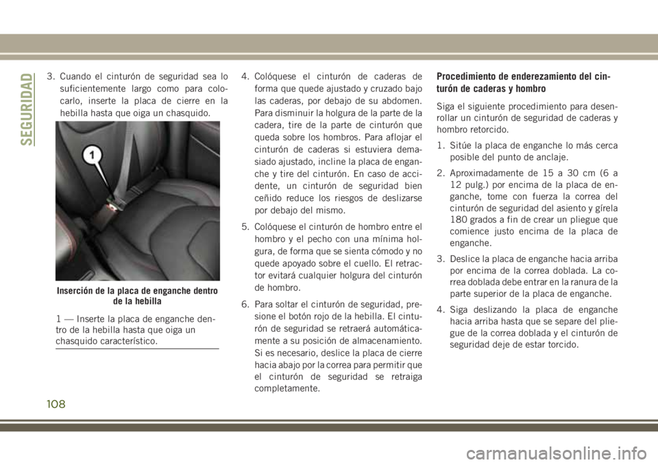 JEEP CHEROKEE 2018 Manual de Empleo y Cuidado (in Spanish) 3. Cuando el cinturón de seguridad sea lo
suficientemente largo como para colo-
carlo, inserte la placa de cierre en la
hebilla hasta que oiga un chasquido.4. Colóquese el cinturón de caderas de
fo JEEP CHEROKEE 2018 Manual de Empleo y Cuidado (in Spanish) 3. Cuando el cinturón de seguridad sea lo
suficientemente largo como para colo-
carlo, inserte la placa de cierre en la
hebilla hasta que oiga un chasquido.4. Colóquese el cinturón de caderas de
fo