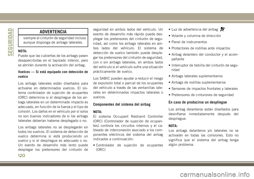 JEEP CHEROKEE 2018 Manual de Empleo y Cuidado (in Spanish) ADVERTENCIA
siempre el cinturón de seguridad incluso
aunque disponga de airbags laterales.
NOTA:
Puede que las cubiertas de los airbags pasen
desapercibidas en el tapizado interior, pero
se abrirán JEEP CHEROKEE 2018 Manual de Empleo y Cuidado (in Spanish) ADVERTENCIA
siempre el cinturón de seguridad incluso
aunque disponga de airbags laterales.
NOTA:
Puede que las cubiertas de los airbags pasen
desapercibidas en el tapizado interior, pero
se abrirán