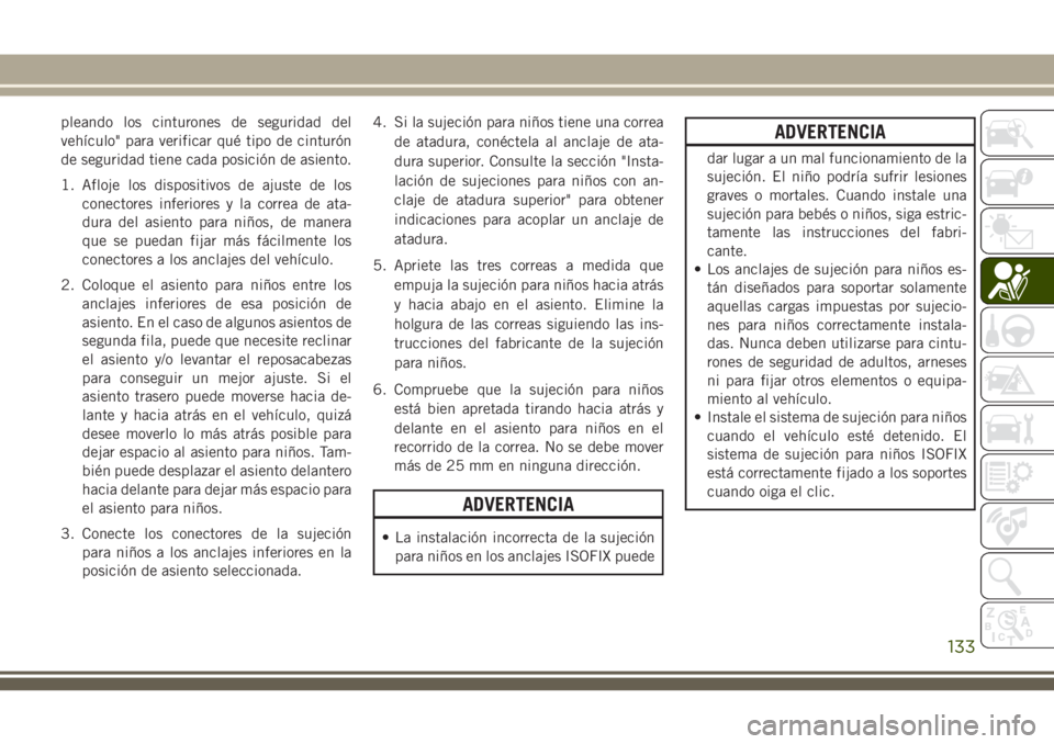 JEEP CHEROKEE 2018 Manual de Empleo y Cuidado (in Spanish) pleando los cinturones de seguridad del
vehículo" para verificar qué tipo de cinturón
de seguridad tiene cada posición de asiento.
1. Afloje los dispositivos de ajuste de los
conectores inferi JEEP CHEROKEE 2018 Manual de Empleo y Cuidado (in Spanish) pleando los cinturones de seguridad del
vehículo" para verificar qué tipo de cinturón
de seguridad tiene cada posición de asiento.
1. Afloje los dispositivos de ajuste de los
conectores inferi