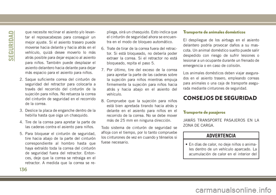 JEEP CHEROKEE 2018 Manual de Empleo y Cuidado (in Spanish) que necesite reclinar el asiento y/o levan-
tar el reposacabezas para conseguir un
mejor ajuste. Si el asiento trasero puede
moverse hacia delante y hacia atrás en el
vehículo, quizá desee moverlo JEEP CHEROKEE 2018 Manual de Empleo y Cuidado (in Spanish) que necesite reclinar el asiento y/o levan-
tar el reposacabezas para conseguir un
mejor ajuste. Si el asiento trasero puede
moverse hacia delante y hacia atrás en el
vehículo, quizá desee moverlo