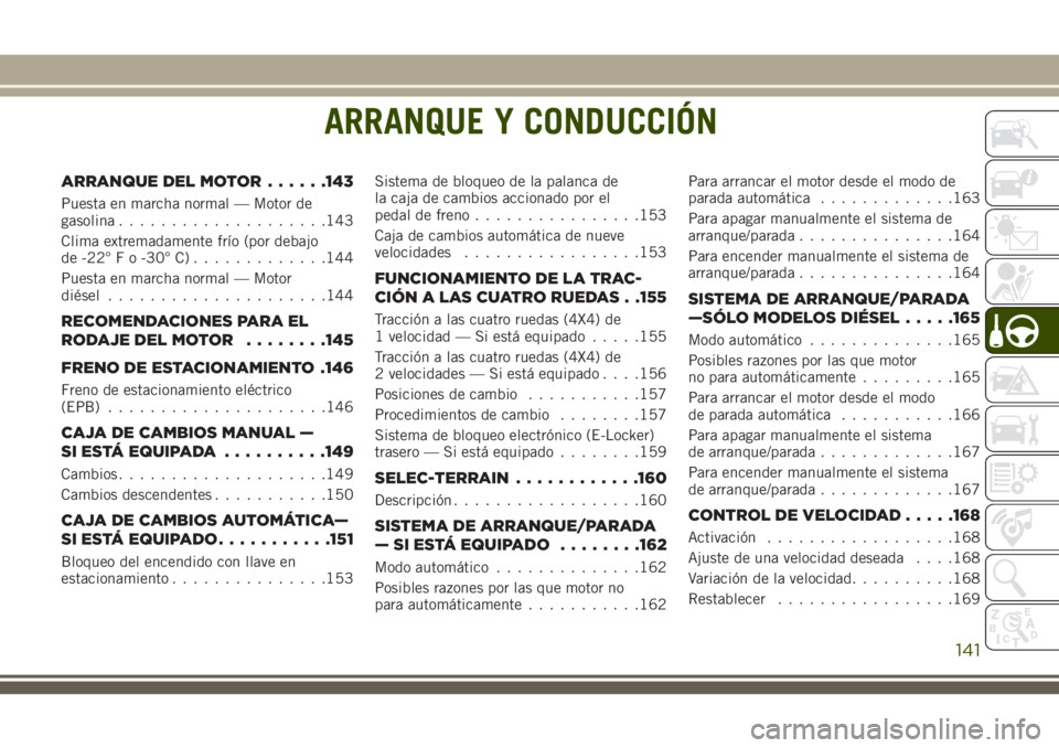 JEEP CHEROKEE 2018 Manual de Empleo y Cuidado (in Spanish) ARRANQUE Y CONDUCCIÓN
ARRANQUE DEL MOTOR......143
Puesta en marcha normal — Motor de
gasolina....................143
Clima extremadamente frío (por debajo
de -22° F o -30° C).............144
Pue JEEP CHEROKEE 2018 Manual de Empleo y Cuidado (in Spanish) ARRANQUE Y CONDUCCIÓN
ARRANQUE DEL MOTOR......143
Puesta en marcha normal — Motor de
gasolina....................143
Clima extremadamente frío (por debajo
de -22° F o -30° C).............144
Pue