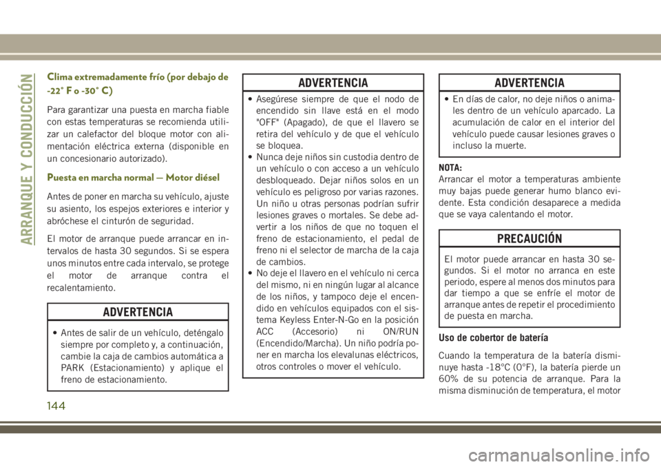 JEEP CHEROKEE 2018 Manual de Empleo y Cuidado (in Spanish) Clima extremadamente frío (por debajo de
-22° F o -30° C)
Para garantizar una puesta en marcha fiable
con estas temperaturas se recomienda utili-
zar un calefactor del bloque motor con ali-
mentaci JEEP CHEROKEE 2018 Manual de Empleo y Cuidado (in Spanish) Clima extremadamente frío (por debajo de
-22° F o -30° C)
Para garantizar una puesta en marcha fiable
con estas temperaturas se recomienda utili-
zar un calefactor del bloque motor con ali-
mentaci