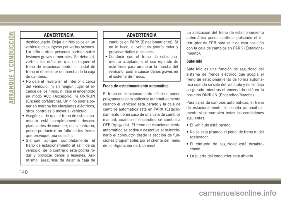 JEEP CHEROKEE 2018 Manual de Empleo y Cuidado (in Spanish) ADVERTENCIA
desbloqueado. Dejar a niños solos en un
vehículo es peligroso por varias razones.
Un niño u otras personas podrían sufrir
lesiones graves o mortales. Se debe ad-
vertir a los niños de JEEP CHEROKEE 2018 Manual de Empleo y Cuidado (in Spanish) ADVERTENCIA
desbloqueado. Dejar a niños solos en un
vehículo es peligroso por varias razones.
Un niño u otras personas podrían sufrir
lesiones graves o mortales. Se debe ad-
vertir a los niños de