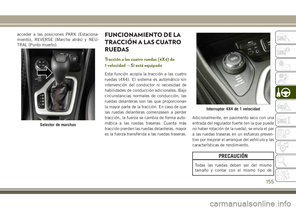 JEEP CHEROKEE 2018 Manual de Empleo y Cuidado (in Spanish) acceder a las posiciones PARK (Estaciona-
miento), REVERSE (Marcha atrás) y NEU-
TRAL (Punto muerto).FUNCIONAMIENTO DE LA
TRACCIÓN A LAS CUATRO
RUEDAS
Tracción a las cuatro ruedas (4X4) de
1 veloci JEEP CHEROKEE 2018 Manual de Empleo y Cuidado (in Spanish) acceder a las posiciones PARK (Estaciona-
miento), REVERSE (Marcha atrás) y NEU-
TRAL (Punto muerto).FUNCIONAMIENTO DE LA
TRACCIÓN A LAS CUATRO
RUEDAS
Tracción a las cuatro ruedas (4X4) de
1 veloci