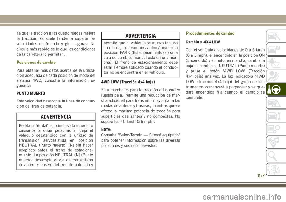 JEEP CHEROKEE 2018 Manual de Empleo y Cuidado (in Spanish) Ya que la tracción a las cuatro ruedas mejora
la tracción, se suele tender a superar las
velocidades de frenado y giro seguras. No
circule más rápido de lo que las condiciones
de la carretera lo p JEEP CHEROKEE 2018 Manual de Empleo y Cuidado (in Spanish) Ya que la tracción a las cuatro ruedas mejora
la tracción, se suele tender a superar las
velocidades de frenado y giro seguras. No
circule más rápido de lo que las condiciones
de la carretera lo p