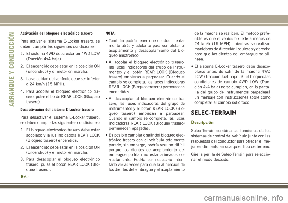 JEEP CHEROKEE 2018 Manual de Empleo y Cuidado (in Spanish) Activación del bloqueo electrónico trasero
Para activar el sistema E-Locker trasero, se
deben cumplir las siguientes condiciones:
1. El sistema 4WD debe estar en 4WD LOW
(Tracción 4x4 baja).
2. El JEEP CHEROKEE 2018 Manual de Empleo y Cuidado (in Spanish) Activación del bloqueo electrónico trasero
Para activar el sistema E-Locker trasero, se
deben cumplir las siguientes condiciones:
1. El sistema 4WD debe estar en 4WD LOW
(Tracción 4x4 baja).
2. El