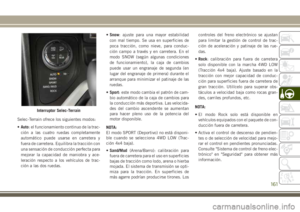 JEEP CHEROKEE 2018 Manual de Empleo y Cuidado (in Spanish) Selec-Terrain ofrece los siguientes modos:
•Auto: el funcionamiento continuo de la trac-
ción a las cuatro ruedas completamente
automático puede usarse en carretera y
fuera de carretera. Equilibra JEEP CHEROKEE 2018 Manual de Empleo y Cuidado (in Spanish) Selec-Terrain ofrece los siguientes modos:
•Auto: el funcionamiento continuo de la trac-
ción a las cuatro ruedas completamente
automático puede usarse en carretera y
fuera de carretera. Equilibra