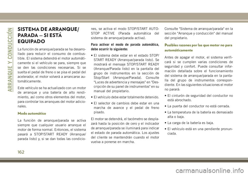 JEEP CHEROKEE 2018 Manual de Empleo y Cuidado (in Spanish) SISTEMA DE ARRANQUE/
PARADA — SI ESTÁ
EQUIPADO
La función de arranque/parada se ha desarro-
llado para reducir el consumo de combus-
tible. El sistema detendrá el motor automáti-
camente si el v JEEP CHEROKEE 2018 Manual de Empleo y Cuidado (in Spanish) SISTEMA DE ARRANQUE/
PARADA — SI ESTÁ
EQUIPADO
La función de arranque/parada se ha desarro-
llado para reducir el consumo de combus-
tible. El sistema detendrá el motor automáti-
camente si el v
