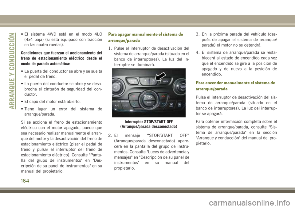 JEEP CHEROKEE 2018 Manual de Empleo y Cuidado (in Spanish) • El sistema 4WD está en el modo 4LO
(4x4 baja) (si está equipado con tracción
en las cuatro ruedas).
Condiciones que fuerzan el accionamiento del
freno de estacionamiento eléctrico desde el
mod JEEP CHEROKEE 2018 Manual de Empleo y Cuidado (in Spanish) • El sistema 4WD está en el modo 4LO
(4x4 baja) (si está equipado con tracción
en las cuatro ruedas).
Condiciones que fuerzan el accionamiento del
freno de estacionamiento eléctrico desde el
mod