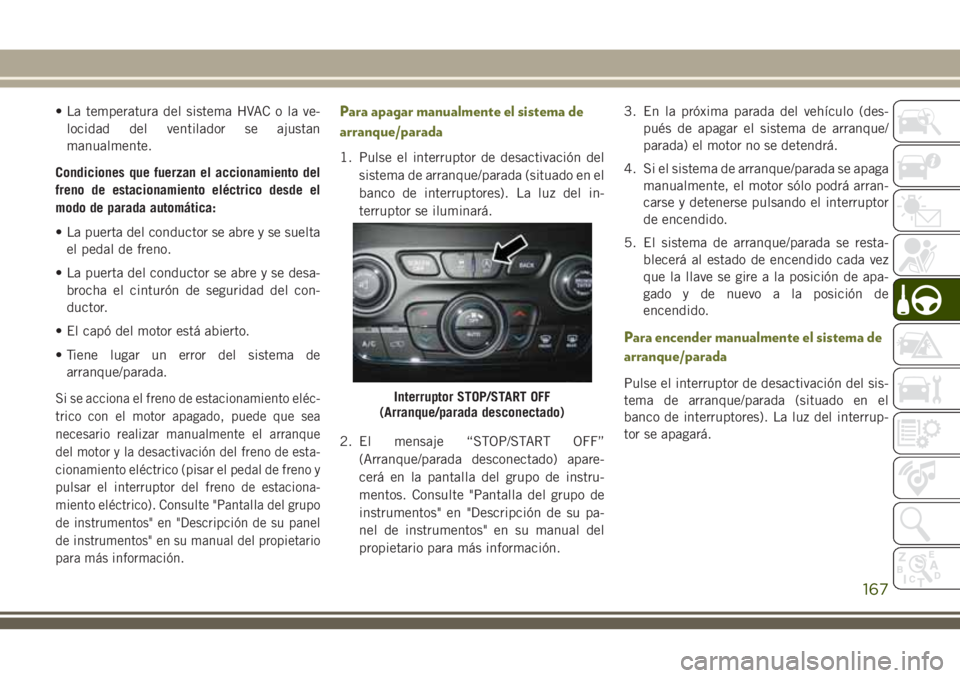 JEEP CHEROKEE 2018 Manual de Empleo y Cuidado (in Spanish) • La temperatura del sistema HVAC o la ve-
locidad del ventilador se ajustan
manualmente.
Condiciones que fuerzan el accionamiento del
freno de estacionamiento eléctrico desde el
modo de parada aut JEEP CHEROKEE 2018 Manual de Empleo y Cuidado (in Spanish) • La temperatura del sistema HVAC o la ve-
locidad del ventilador se ajustan
manualmente.
Condiciones que fuerzan el accionamiento del
freno de estacionamiento eléctrico desde el
modo de parada aut