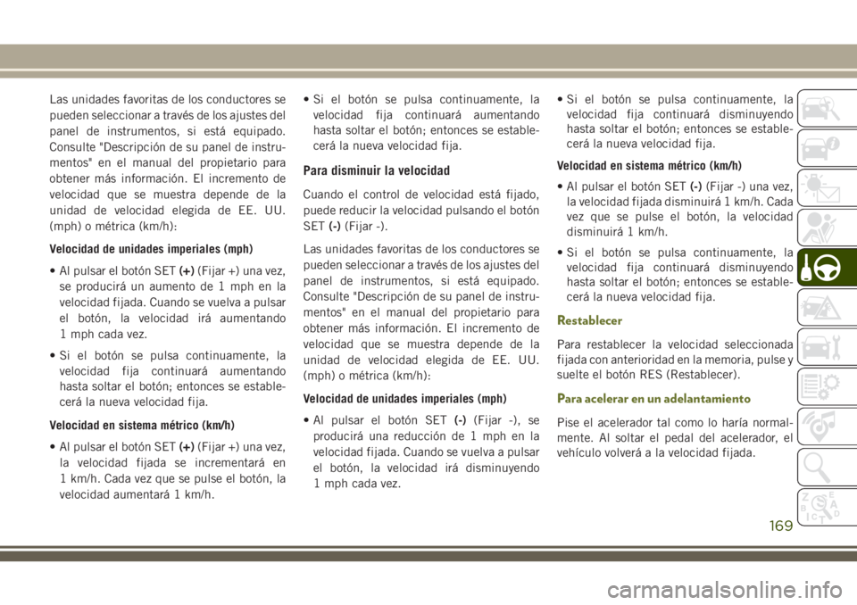 JEEP CHEROKEE 2018 Manual de Empleo y Cuidado (in Spanish) Las unidades favoritas de los conductores se
pueden seleccionar a través de los ajustes del
panel de instrumentos, si está equipado.
Consulte "Descripción de su panel de instru-
mentos" en JEEP CHEROKEE 2018 Manual de Empleo y Cuidado (in Spanish) Las unidades favoritas de los conductores se
pueden seleccionar a través de los ajustes del
panel de instrumentos, si está equipado.
Consulte "Descripción de su panel de instru-
mentos" en