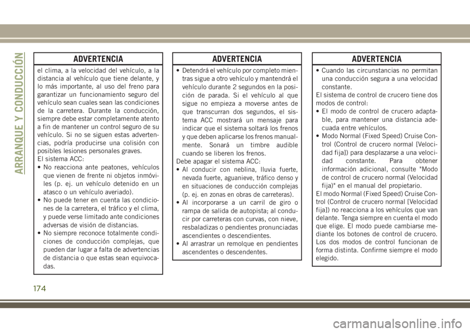 JEEP CHEROKEE 2018 Manual de Empleo y Cuidado (in Spanish) ADVERTENCIA
el clima, a la velocidad del vehÃculo, a la
distancia al vehÃculo que tiene delante, y
lo más importante, al uso del freno para
garantizar un funcionamiento seguro del
vehÃculo sean cu JEEP CHEROKEE 2018 Manual de Empleo y Cuidado (in Spanish) ADVERTENCIA
el clima, a la velocidad del vehÃculo, a la
distancia al vehÃculo que tiene delante, y
lo más importante, al uso del freno para
garantizar un funcionamiento seguro del
vehÃculo sean cu