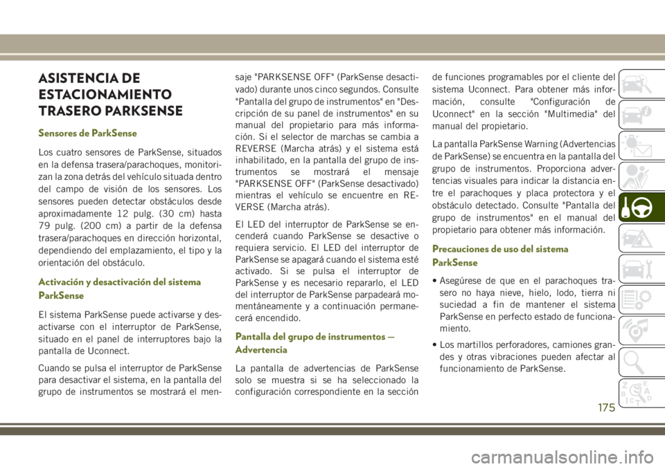 JEEP CHEROKEE 2018 Manual de Empleo y Cuidado (in Spanish) ASISTENCIA DE
ESTACIONAMIENTO
TRASERO PARKSENSE
Sensores de ParkSense
Los cuatro sensores de ParkSense, situados
en la defensa trasera/parachoques, monitori-
zan la zona detrás del vehÃculo situada JEEP CHEROKEE 2018 Manual de Empleo y Cuidado (in Spanish) ASISTENCIA DE
ESTACIONAMIENTO
TRASERO PARKSENSE
Sensores de ParkSense
Los cuatro sensores de ParkSense, situados
en la defensa trasera/parachoques, monitori-
zan la zona detrás del vehÃculo situada