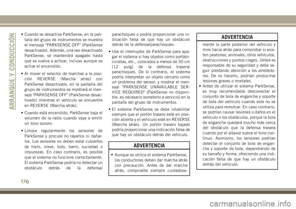 JEEP CHEROKEE 2018 Manual de Empleo y Cuidado (in Spanish) • Cuando se desactiva ParkSense, en la pan-
talla del grupo de instrumentos se muestra
el mensaje "PARKSENSE OFF" (ParkSense
desactivado). Además, una vez desactivado
ParkSense, se mantendr JEEP CHEROKEE 2018 Manual de Empleo y Cuidado (in Spanish) • Cuando se desactiva ParkSense, en la pan-
talla del grupo de instrumentos se muestra
el mensaje "PARKSENSE OFF" (ParkSense
desactivado). Además, una vez desactivado
ParkSense, se mantendr