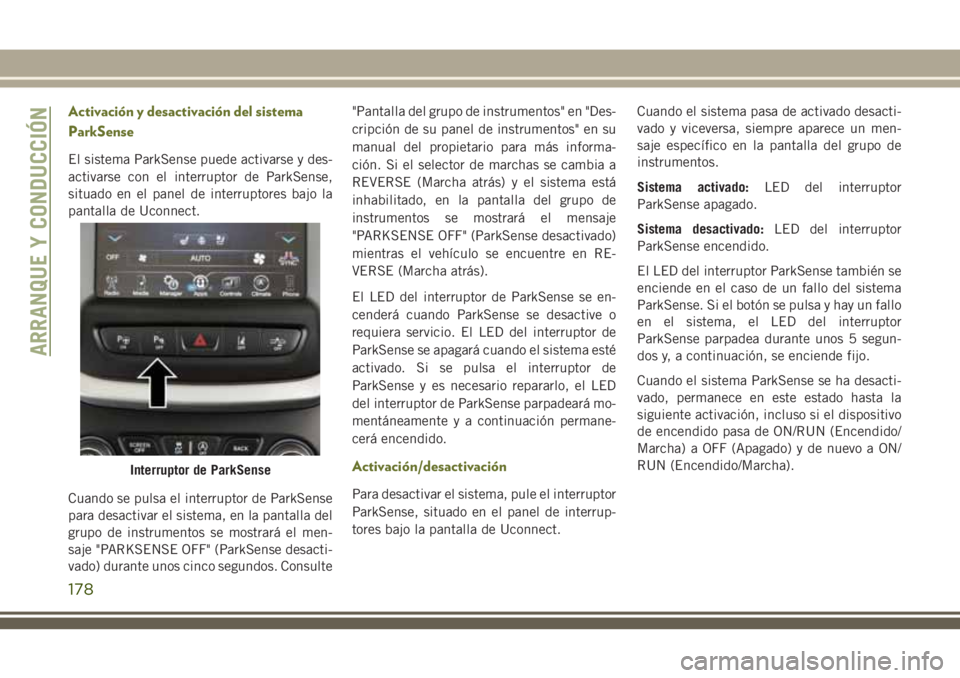 JEEP CHEROKEE 2018 Manual de Empleo y Cuidado (in Spanish) Activación y desactivación del sistema
ParkSense
El sistema ParkSense puede activarse y des-
activarse con el interruptor de ParkSense,
situado en el panel de interruptores bajo la
pantalla de Uconn JEEP CHEROKEE 2018 Manual de Empleo y Cuidado (in Spanish) Activación y desactivación del sistema
ParkSense
El sistema ParkSense puede activarse y des-
activarse con el interruptor de ParkSense,
situado en el panel de interruptores bajo la
pantalla de Uconn