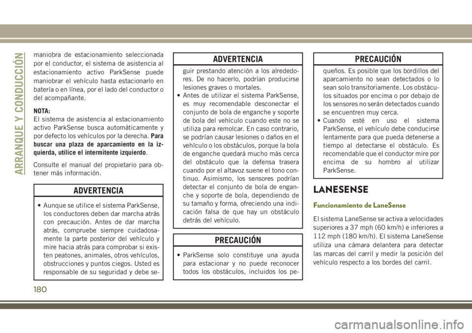 JEEP CHEROKEE 2018 Manual de Empleo y Cuidado (in Spanish) maniobra de estacionamiento seleccionada
por el conductor, el sistema de asistencia al
estacionamiento activo ParkSense puede
maniobrar el vehículo hasta estacionarlo en
batería o en línea, por el JEEP CHEROKEE 2018 Manual de Empleo y Cuidado (in Spanish) maniobra de estacionamiento seleccionada
por el conductor, el sistema de asistencia al
estacionamiento activo ParkSense puede
maniobrar el vehículo hasta estacionarlo en
batería o en línea, por el