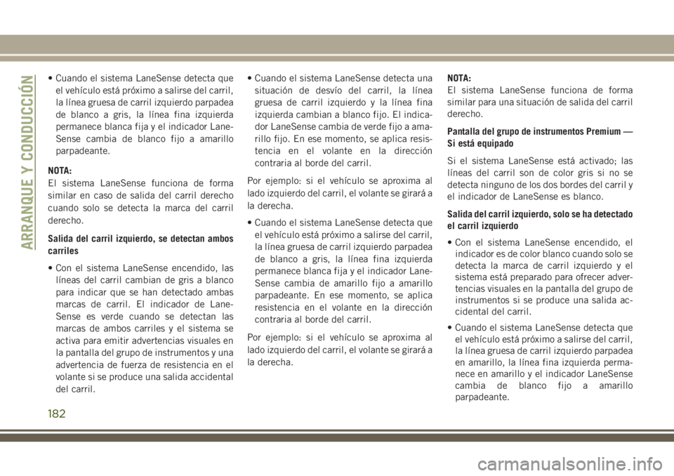 JEEP CHEROKEE 2018 Manual de Empleo y Cuidado (in Spanish) • Cuando el sistema LaneSense detecta que
el vehículo está próximo a salirse del carril,
la línea gruesa de carril izquierdo parpadea
de blanco a gris, la línea fina izquierda
permanece blanca JEEP CHEROKEE 2018 Manual de Empleo y Cuidado (in Spanish) • Cuando el sistema LaneSense detecta que
el vehículo está próximo a salirse del carril,
la línea gruesa de carril izquierdo parpadea
de blanco a gris, la línea fina izquierda
permanece blanca