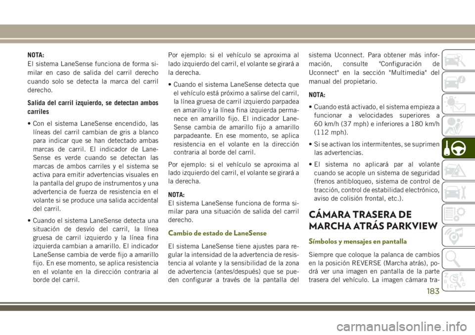 JEEP CHEROKEE 2018 Manual de Empleo y Cuidado (in Spanish) NOTA:
El sistema LaneSense funciona de forma si-
milar en caso de salida del carril derecho
cuando solo se detecta la marca del carril
derecho.
Salida del carril izquierdo, se detectan ambos
carriles
JEEP CHEROKEE 2018 Manual de Empleo y Cuidado (in Spanish) NOTA:
El sistema LaneSense funciona de forma si-
milar en caso de salida del carril derecho
cuando solo se detecta la marca del carril
derecho.
Salida del carril izquierdo, se detectan ambos
carriles