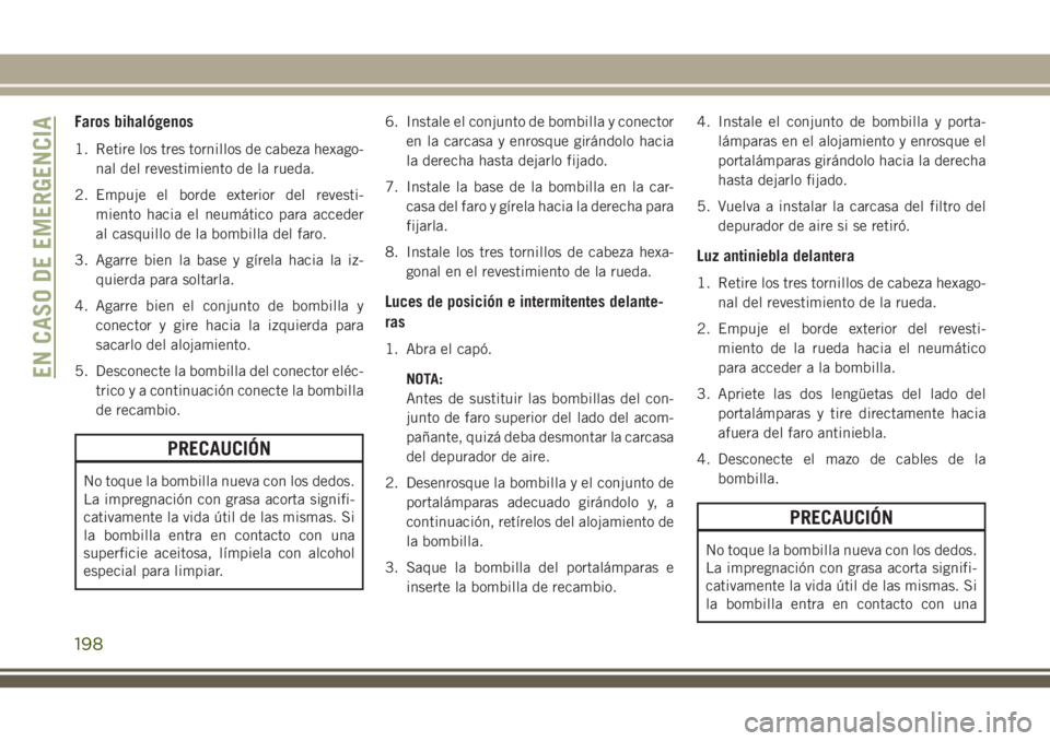 JEEP CHEROKEE 2018 Manual de Empleo y Cuidado (in Spanish) Faros bihalógenos
1. Retire los tres tornillos de cabeza hexago-
nal del revestimiento de la rueda.
2. Empuje el borde exterior del revesti-
miento hacia el neumático para acceder
al casquillo de la JEEP CHEROKEE 2018 Manual de Empleo y Cuidado (in Spanish) Faros bihalógenos
1. Retire los tres tornillos de cabeza hexago-
nal del revestimiento de la rueda.
2. Empuje el borde exterior del revesti-
miento hacia el neumático para acceder
al casquillo de la