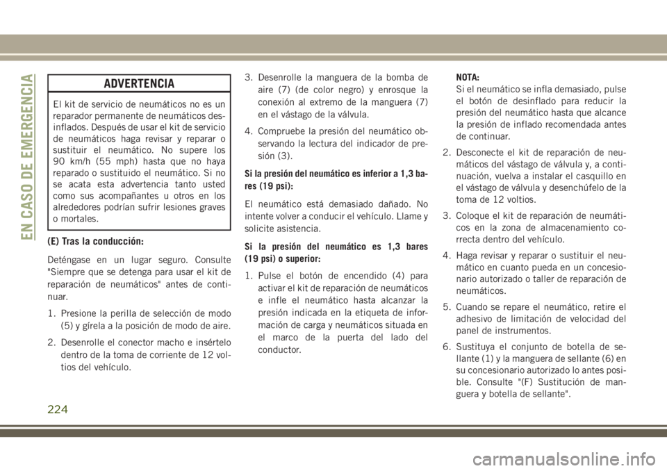 JEEP CHEROKEE 2018  Manual de Empleo y Cuidado (in Spanish) ADVERTENCIA
El kit de servicio de neumáticos no es un
reparador permanente de neumáticos des-
inflados. Después de usar el kit de servicio
de neumáticos haga revisar y reparar o
sustituir el neum