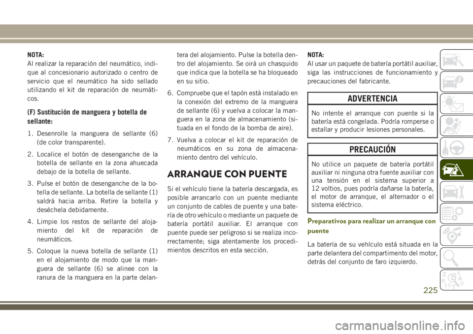 JEEP CHEROKEE 2018  Manual de Empleo y Cuidado (in Spanish) NOTA:
Al realizar la reparación del neumático, indi-
que al concesionario autorizado o centro de
servicio que el neumático ha sido sellado
utilizando el kit de reparación de neumáti-
cos.
(F) Sus