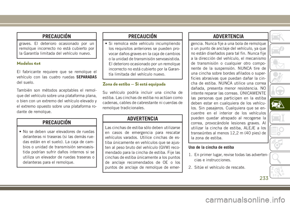 JEEP CHEROKEE 2018 Manual de Empleo y Cuidado (in Spanish) PRECAUCIÓN
graves. El deterioro ocasionado por un
remolque incorrecto no está cubierto por
la Garantía limitada del vehículo nuevo.
Modelos 4x4
El fabricante requiere que se remolque el
vehículo JEEP CHEROKEE 2018 Manual de Empleo y Cuidado (in Spanish) PRECAUCIÓN
graves. El deterioro ocasionado por un
remolque incorrecto no está cubierto por
la Garantía limitada del vehículo nuevo.
Modelos 4x4
El fabricante requiere que se remolque el
vehículo