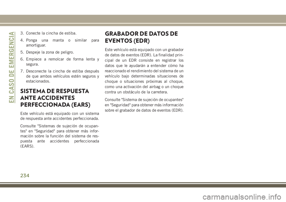JEEP CHEROKEE 2018 Manual de Empleo y Cuidado (in Spanish) 3. Conecte la cincha de estiba.
4. Ponga una manta o similar para
amortiguar.
5. Despeje la zona de peligro.
6. Empiece a remolcar de forma lenta y
segura.
7. Desconecte la cincha de estiba después
d JEEP CHEROKEE 2018 Manual de Empleo y Cuidado (in Spanish) 3. Conecte la cincha de estiba.
4. Ponga una manta o similar para
amortiguar.
5. Despeje la zona de peligro.
6. Empiece a remolcar de forma lenta y
segura.
7. Desconecte la cincha de estiba después
d