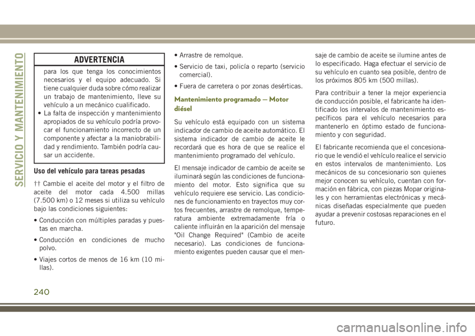 JEEP CHEROKEE 2018  Manual de Empleo y Cuidado (in Spanish) ADVERTENCIA
para los que tenga los conocimientos
necesarios y el equipo adecuado. Si
tiene cualquier duda sobre cómo realizar
un trabajo de mantenimiento, lleve su
vehículo a un mecánico cualificad