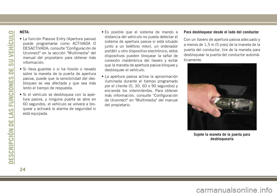 JEEP CHEROKEE 2018  Manual de Empleo y Cuidado (in Spanish) NOTA:
• La función Passive Entry (Apertura pasiva)
puede programarse como ACTIVADA O
DESACTIVADA; consulte "Configuración de
Uconnect" en la sección "Multimedia" del
manual del pr