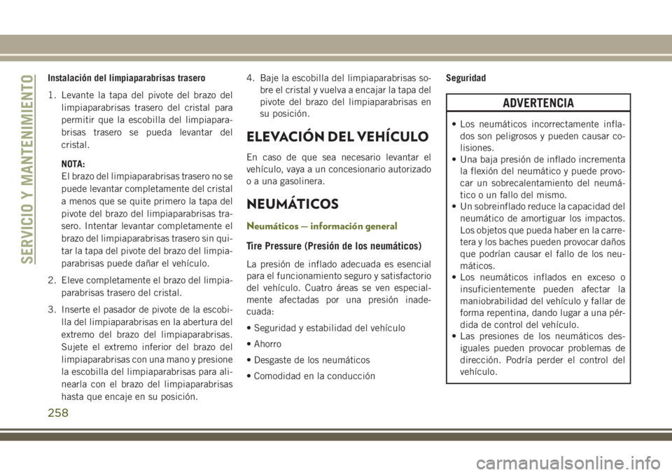 JEEP CHEROKEE 2018 Manual de Empleo y Cuidado (in Spanish) Instalación del limpiaparabrisas trasero
1. Levante la tapa del pivote del brazo del
limpiaparabrisas trasero del cristal para
permitir que la escobilla del limpiapara-
brisas trasero se pueda levant JEEP CHEROKEE 2018 Manual de Empleo y Cuidado (in Spanish) Instalación del limpiaparabrisas trasero
1. Levante la tapa del pivote del brazo del
limpiaparabrisas trasero del cristal para
permitir que la escobilla del limpiapara-
brisas trasero se pueda levant