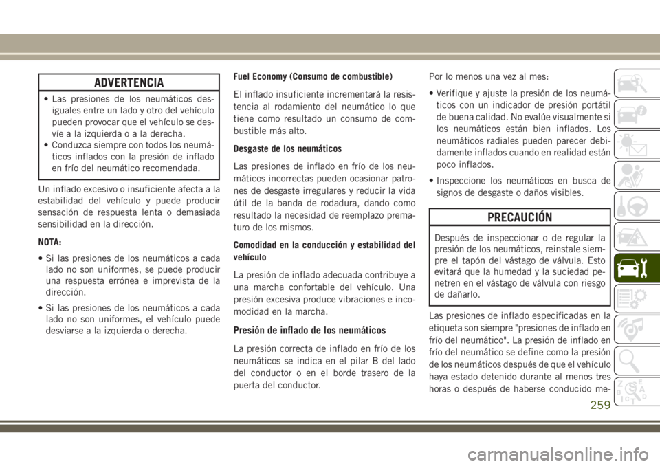 JEEP CHEROKEE 2018 Manual de Empleo y Cuidado (in Spanish) ADVERTENCIA
• Las presiones de los neumáticos des-
iguales entre un lado y otro del vehículo
pueden provocar que el vehículo se des-
víe a la izquierdaoaladerecha.
• Conduzca siempre con todos JEEP CHEROKEE 2018 Manual de Empleo y Cuidado (in Spanish) ADVERTENCIA
• Las presiones de los neumáticos des-
iguales entre un lado y otro del vehículo
pueden provocar que el vehículo se des-
víe a la izquierdaoaladerecha.
• Conduzca siempre con todos