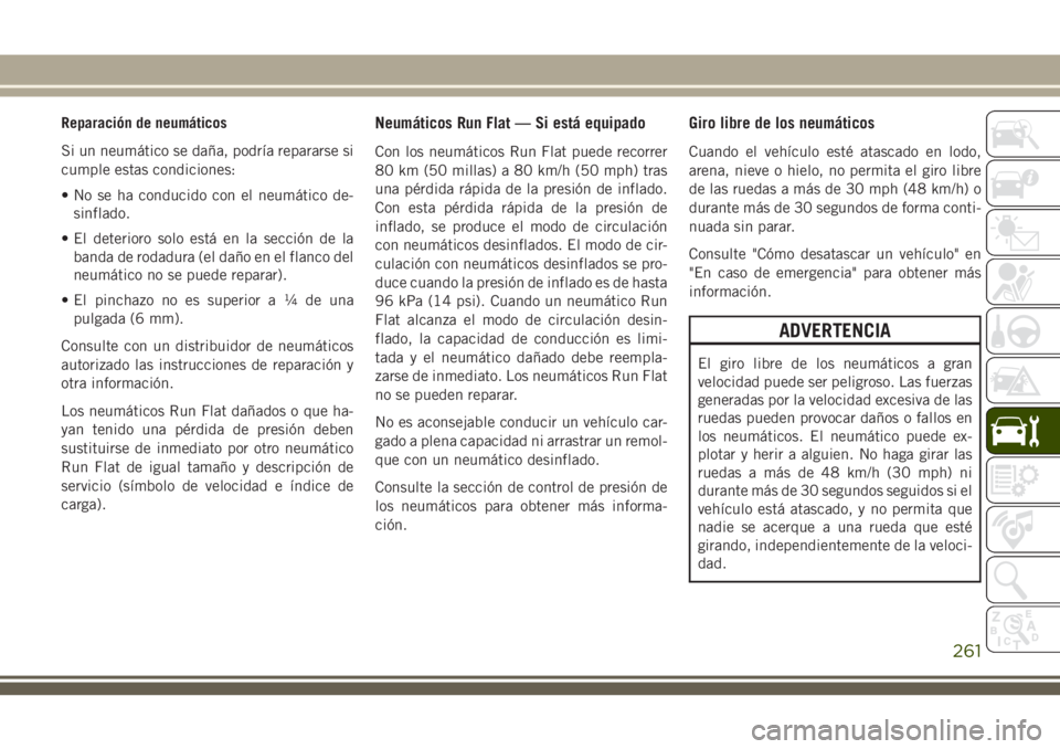JEEP CHEROKEE 2018  Manual de Empleo y Cuidado (in Spanish) Reparación de neumáticos
Si un neumático se daña, podría repararse si
cumple estas condiciones:
• No se ha conducido con el neumático de-
sinflado.
• El deterioro solo está en la sección d