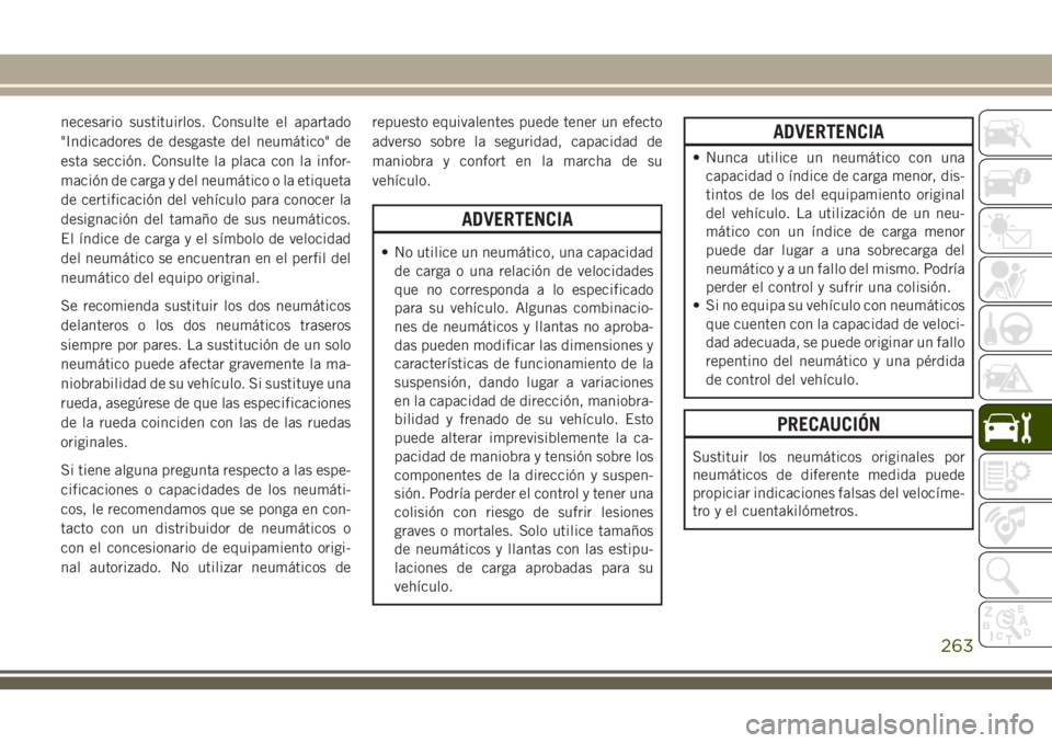 JEEP CHEROKEE 2018  Manual de Empleo y Cuidado (in Spanish) necesario sustituirlos. Consulte el apartado
"Indicadores de desgaste del neumático" de
esta sección. Consulte la placa con la infor-
mación de carga y del neumático o la etiqueta
de certi
