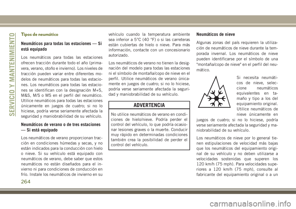 JEEP CHEROKEE 2018  Manual de Empleo y Cuidado (in Spanish) Tipos de neumático
Neumáticos para todas las estaciones — Si
está equipado
Los neumáticos para todas las estaciones
ofrecen tracción durante todo el año (prima-
vera, verano, otoño e invierno