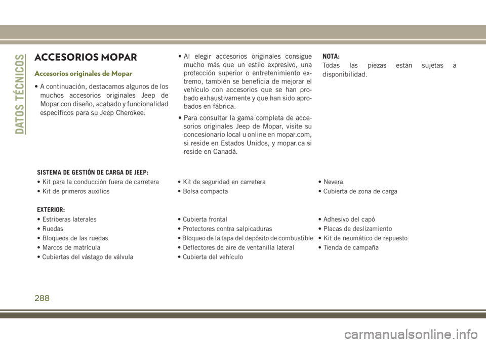 JEEP CHEROKEE 2018 Manual de Empleo y Cuidado (in Spanish) ACCESORIOS MOPAR
Accesorios originales de Mopar
• A continuación, destacamos algunos de los
muchos accesorios originales Jeep de
Mopar con diseño, acabado y funcionalidad
específicos para su Jeep JEEP CHEROKEE 2018 Manual de Empleo y Cuidado (in Spanish) ACCESORIOS MOPAR
Accesorios originales de Mopar
• A continuación, destacamos algunos de los
muchos accesorios originales Jeep de
Mopar con diseño, acabado y funcionalidad
específicos para su Jeep