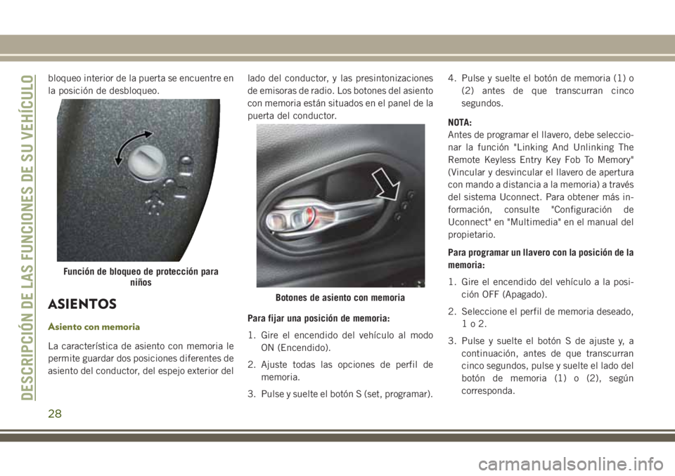 JEEP CHEROKEE 2018  Manual de Empleo y Cuidado (in Spanish) bloqueo interior de la puerta se encuentre en
la posición de desbloqueo.
ASIENTOS
Asiento con memoria
La característica de asiento con memoria le
permite guardar dos posiciones diferentes de
asiento