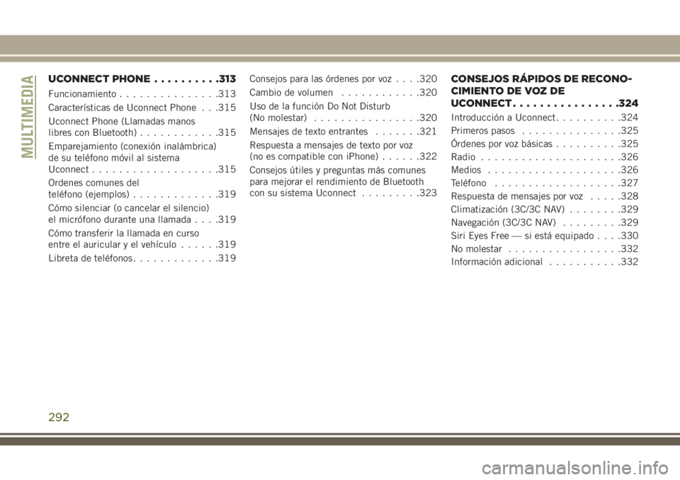 JEEP CHEROKEE 2018 Manual de Empleo y Cuidado (in Spanish) UCONNECT PHONE..........313
Funcionamiento...............313
Características de Uconnect Phone . . .315
Uconnect Phone (Llamadas manos
libres con Bluetooth)............315
Emparejamiento (conexión i JEEP CHEROKEE 2018 Manual de Empleo y Cuidado (in Spanish) UCONNECT PHONE..........313
Funcionamiento...............313
Características de Uconnect Phone . . .315
Uconnect Phone (Llamadas manos
libres con Bluetooth)............315
Emparejamiento (conexión i