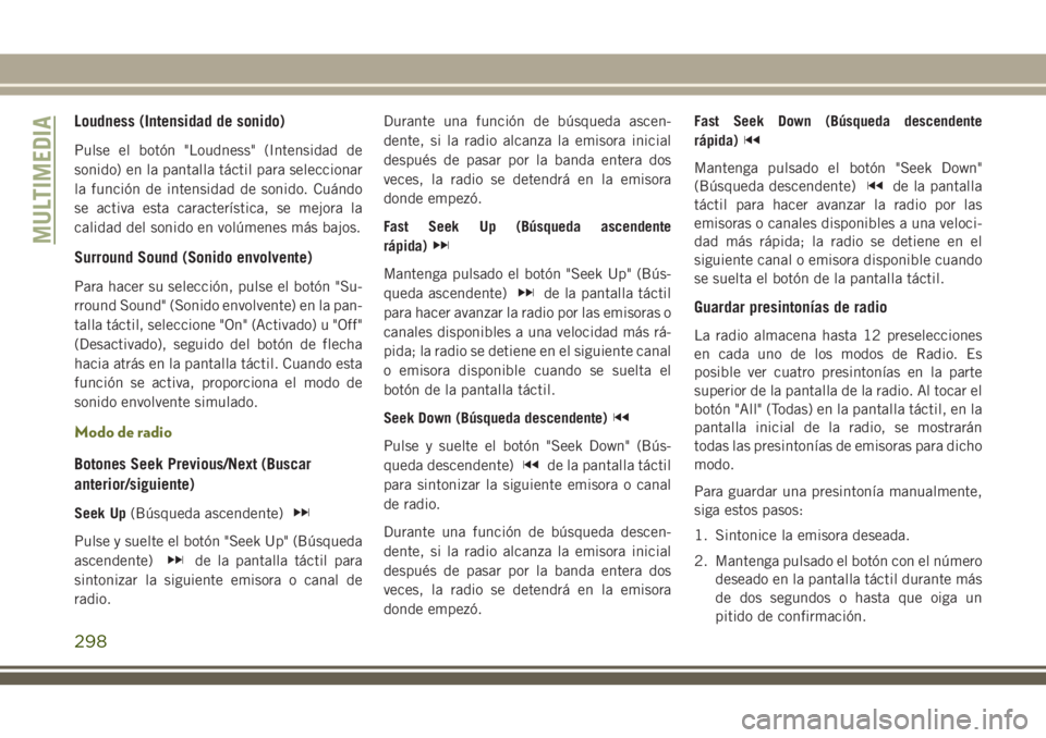 JEEP CHEROKEE 2018 Manual de Empleo y Cuidado (in Spanish) Loudness (Intensidad de sonido)
Pulse el botón "Loudness" (Intensidad de
sonido) en la pantalla táctil para seleccionar
la función de intensidad de sonido. Cuándo
se activa esta caracterí JEEP CHEROKEE 2018 Manual de Empleo y Cuidado (in Spanish) Loudness (Intensidad de sonido)
Pulse el botón "Loudness" (Intensidad de
sonido) en la pantalla táctil para seleccionar
la función de intensidad de sonido. Cuándo
se activa esta caracterí