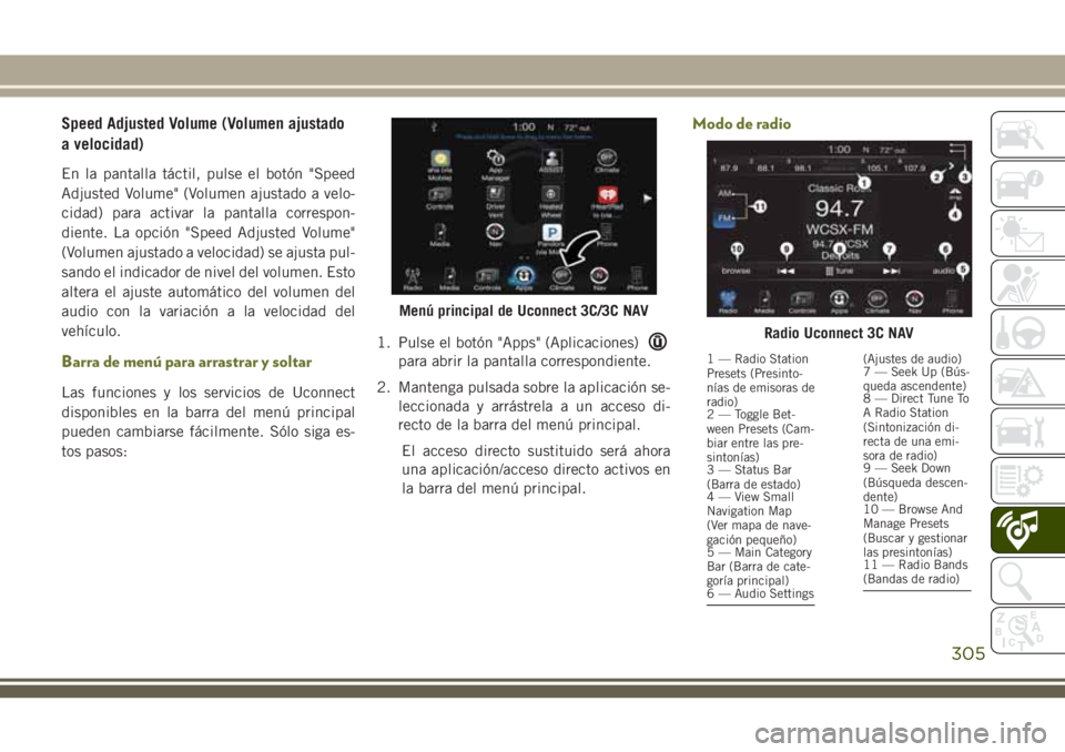 JEEP CHEROKEE 2018 Manual de Empleo y Cuidado (in Spanish) Speed Adjusted Volume (Volumen ajustado
a velocidad)
En la pantalla táctil, pulse el botón "Speed
Adjusted Volume" (Volumen ajustado a velo-
cidad) para activar la pantalla correspon-
diente JEEP CHEROKEE 2018 Manual de Empleo y Cuidado (in Spanish) Speed Adjusted Volume (Volumen ajustado
a velocidad)
En la pantalla táctil, pulse el botón "Speed
Adjusted Volume" (Volumen ajustado a velo-
cidad) para activar la pantalla correspon-
diente