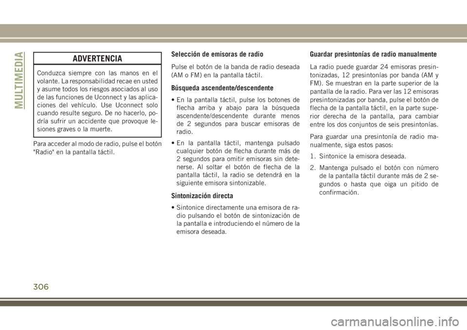 JEEP CHEROKEE 2018 Manual de Empleo y Cuidado (in Spanish) ADVERTENCIA
Conduzca siempre con las manos en el
volante. La responsabilidad recae en usted
y asume todos los riesgos asociados al uso
de las funciones de Uconnect y las aplica-
ciones del vehículo. JEEP CHEROKEE 2018 Manual de Empleo y Cuidado (in Spanish) ADVERTENCIA
Conduzca siempre con las manos en el
volante. La responsabilidad recae en usted
y asume todos los riesgos asociados al uso
de las funciones de Uconnect y las aplica-
ciones del vehículo.