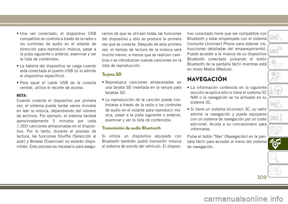 JEEP CHEROKEE 2018 Manual de Empleo y Cuidado (in Spanish) • Una vez conectado, el dispositivo USB
compatible se controla a través de la radio o
los controles de audio en el volante de
dirección para reproducir música, pasar a
la pista siguiente o anteri JEEP CHEROKEE 2018 Manual de Empleo y Cuidado (in Spanish) • Una vez conectado, el dispositivo USB
compatible se controla a través de la radio o
los controles de audio en el volante de
dirección para reproducir música, pasar a
la pista siguiente o anteri