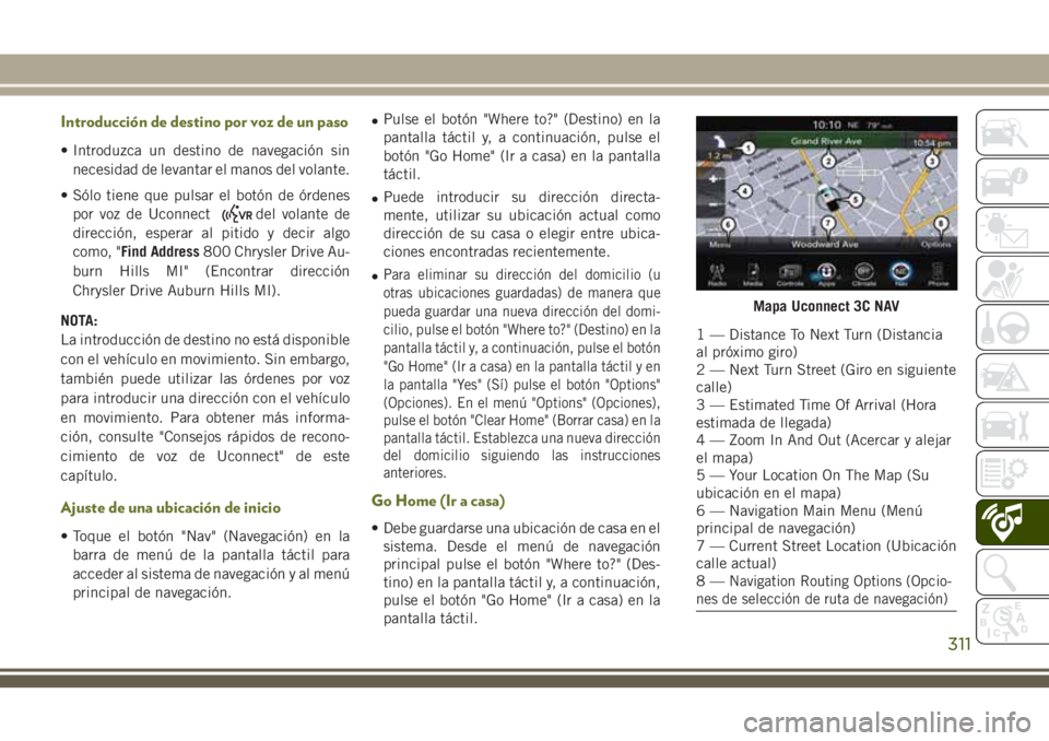JEEP CHEROKEE 2018 Manual de Empleo y Cuidado (in Spanish) Introducción de destino por voz de un paso
• Introduzca un destino de navegación sin
necesidad de levantar el manos del volante.
• Sólo tiene que pulsar el botón de órdenes
por voz de Uconnec JEEP CHEROKEE 2018 Manual de Empleo y Cuidado (in Spanish) Introducción de destino por voz de un paso
• Introduzca un destino de navegación sin
necesidad de levantar el manos del volante.
• Sólo tiene que pulsar el botón de órdenes
por voz de Uconnec