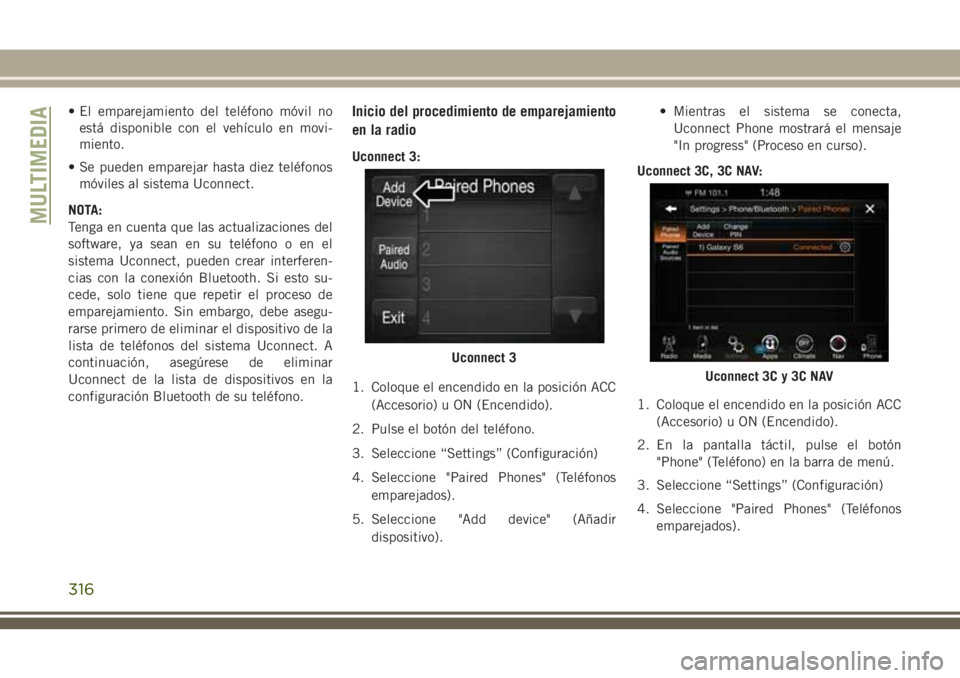 JEEP CHEROKEE 2018 Manual de Empleo y Cuidado (in Spanish) • El emparejamiento del teléfono móvil no
está disponible con el vehículo en movi-
miento.
• Se pueden emparejar hasta diez teléfonos
móviles al sistema Uconnect.
NOTA:
Tenga en cuenta que l JEEP CHEROKEE 2018 Manual de Empleo y Cuidado (in Spanish) • El emparejamiento del teléfono móvil no
está disponible con el vehículo en movi-
miento.
• Se pueden emparejar hasta diez teléfonos
móviles al sistema Uconnect.
NOTA:
Tenga en cuenta que l