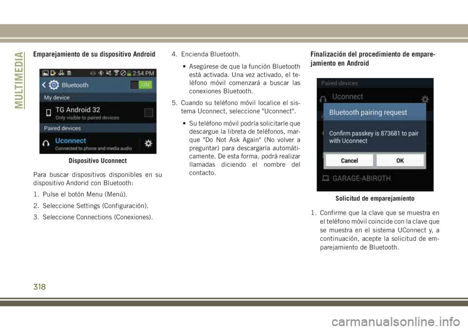JEEP CHEROKEE 2018 Manual de Empleo y Cuidado (in Spanish) Emparejamiento de su dispositivo Android
Para buscar dispositivos disponibles en su
dispositivo Andorid con Bluetooth:
1. Pulse el botón Menu (Menú).
2. Seleccione Settings (Configuración).
3. Sele JEEP CHEROKEE 2018 Manual de Empleo y Cuidado (in Spanish) Emparejamiento de su dispositivo Android
Para buscar dispositivos disponibles en su
dispositivo Andorid con Bluetooth:
1. Pulse el botón Menu (Menú).
2. Seleccione Settings (Configuración).
3. Sele