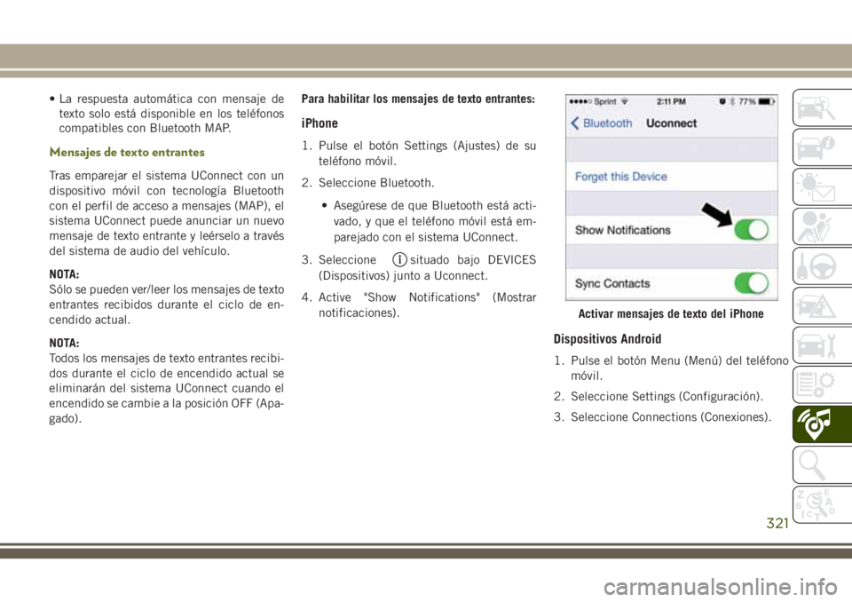 JEEP CHEROKEE 2018 Manual de Empleo y Cuidado (in Spanish) • La respuesta automática con mensaje de
texto solo está disponible en los teléfonos
compatibles con Bluetooth MAP.
Mensajes de texto entrantes
Tras emparejar el sistema UConnect con un
dispositi JEEP CHEROKEE 2018 Manual de Empleo y Cuidado (in Spanish) • La respuesta automática con mensaje de
texto solo está disponible en los teléfonos
compatibles con Bluetooth MAP.
Mensajes de texto entrantes
Tras emparejar el sistema UConnect con un
dispositi