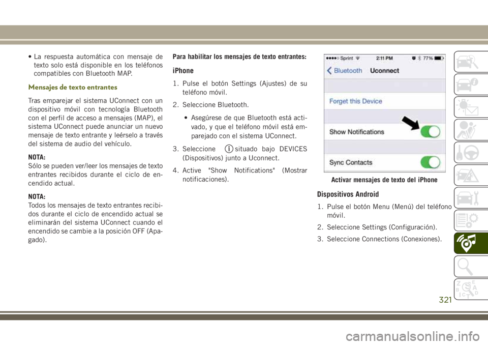 JEEP CHEROKEE 2018  Manual de Empleo y Cuidado (in Spanish) • La respuesta automática con mensaje de
texto solo está disponible en los teléfonos
compatibles con Bluetooth MAP.
Mensajes de texto entrantes
Tras emparejar el sistema UConnect con un
dispositi