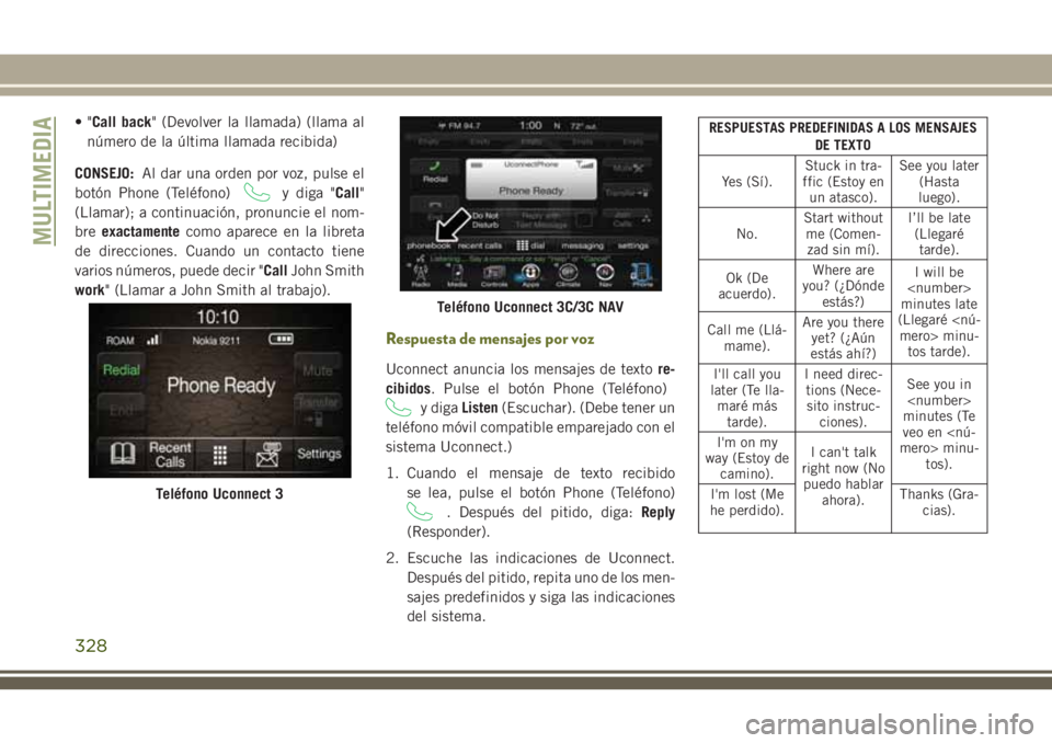 JEEP CHEROKEE 2018 Manual de Empleo y Cuidado (in Spanish) •"Call back" (Devolver la llamada) (llama al
número de la última llamada recibida)
CONSEJO:Al dar una orden por voz, pulse el
botón Phone (Teléfono)
y diga "Call"
(Llamar); a con JEEP CHEROKEE 2018 Manual de Empleo y Cuidado (in Spanish) •"Call back" (Devolver la llamada) (llama al
número de la última llamada recibida)
CONSEJO:Al dar una orden por voz, pulse el
botón Phone (Teléfono)
y diga "Call"
(Llamar); a con