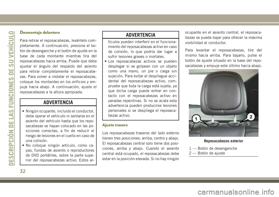 JEEP CHEROKEE 2018  Manual de Empleo y Cuidado (in Spanish) Desmontaje delantero
Para retirar el reposacabezas, levántelo com-
pletamente. A continuación, presione el bo-
tón de desenganche y el botón de ajuste en la
base de cada montante mientras tira del